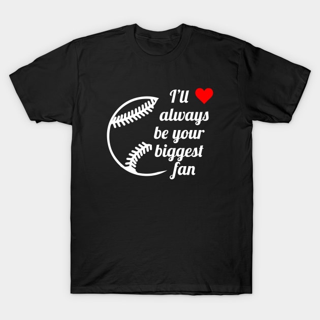 Ill Always Be Your Biggest Fan T-Shirt by evermedia